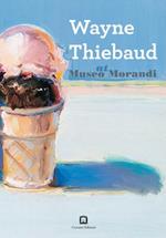 Wayne Thiebaud at Museo Morandi. Ediz. illustrata