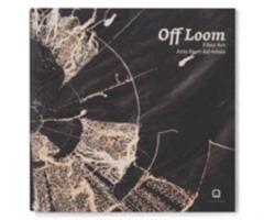 Off Loom. Fiber Art. Arte fuori dal telaio. Ediz. italiana e inglese - copertina