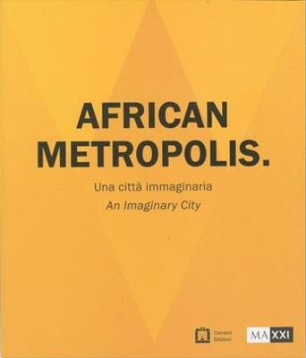 African metropolis. Una città immaginaria. Catalogo della mostra (Roma, 22 giugno-04 novembre 2018) - copertina