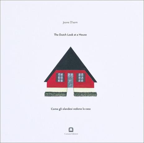 Come gli olandesi vedono la casa-The Dutch look at a house. Ediz. illustrata - Jeane D'aam - copertina