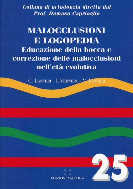 Malocclussioni e logopedia. Educazione della bocca e correzione delle malocclusioni nell'età evolutiva - Claudio Lanteri,Irene Vernero,Valentina Lanteri - copertina