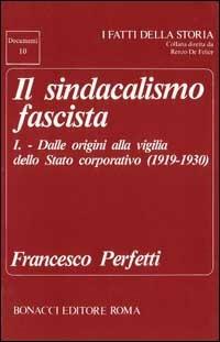 Il sindacalismo fascista. Vol. 1: Dalle origini alla vigilia dello Stato corporativo (1919-1930). - Francesco Perfetti - copertina
