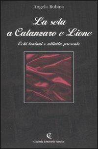 La seta a Catanzaro e Lione. Echi lontani e attività presente - Angela Rubino - copertina