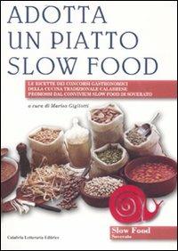 Adotta un piatto slow food. Le ricette dei concorsi gastronomici della cucina tradizionale calabrese promossi dal convivium slow food di Soverato - copertina