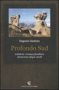 Profondo sud. Calabria: cronaca familiare attraverso cinque secoli - Eugenio Santoro - copertina