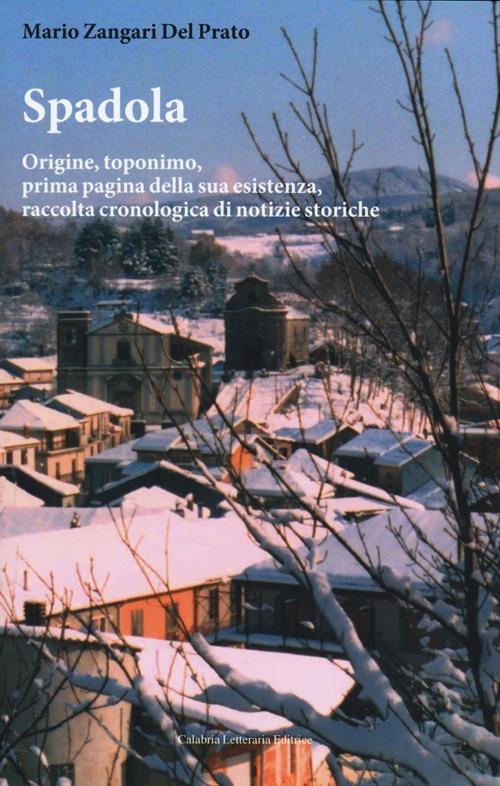 Spadola. Origine, toponimo, prima pagina della sua esistenza, raccolta cronologica di notizie storiche - Mario Zangari Del Prato - copertina