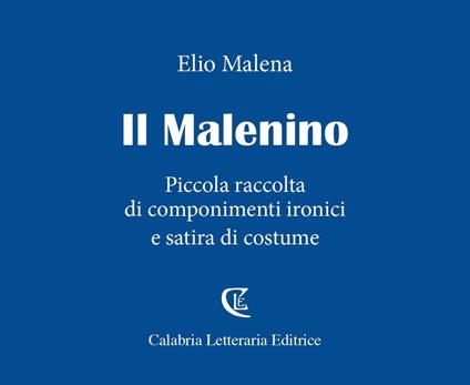 Il Malenino. Piccola raccolta di componimenti ironici e satira di costume - Elio Malena - copertina