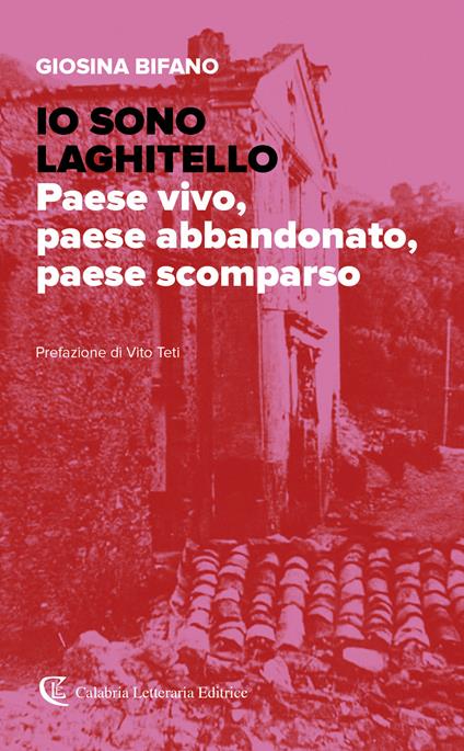 Io sono Laghitello. Paese vivo, paese abbandonato, paese scomparso - Giosina Bifano - copertina