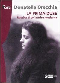 La prima Duse. Nascita di una attrice moderna (1879-1886) - Donatella Orecchia - copertina