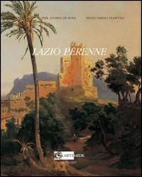 Lazio perenne. Pittori, cronaca e storia tra Settecento e Novecento. Ediz. illustrata - Pier Andrea De Rosa,Paolo E. Trastulli - copertina