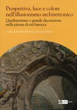 Prospettiva, luce e colore nell'illusionismo architettonico. Quadraturismo e grande decorazione nella pittura di età barocca. Ediz. illustrata