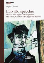 L' Io allo specchio. Tre voci nello «spazio autobiografico». Max Frisch, Christa Wolf, Gregor von Rezzori