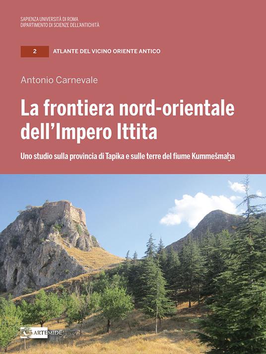 La frontiera nord-orientale dell'impero ittita. Uno studio sulla provincia di Tapika e sulle terre del fiume Kummesmaha - Antonio Carnevale - copertina