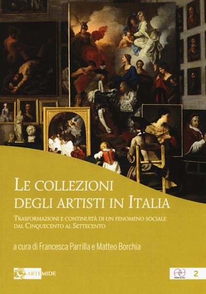 Le collezioni degli artisti in Italia. Trasformazioni e continuità di un fenomeno sociale dal Cinquecento al Settecento - copertina