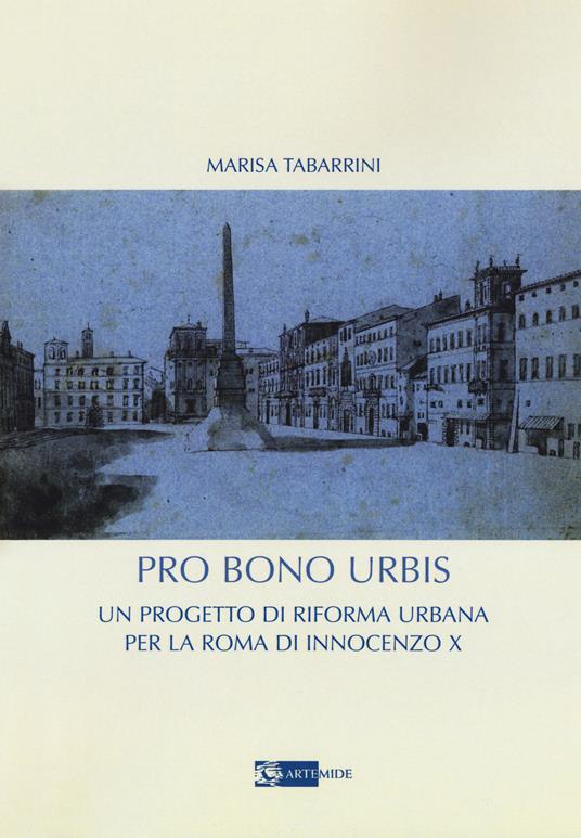 Pro bono urbis. Un progetto di riforma urbana per la Roma di Innocenzo X - Marisa Tabarrini - copertina