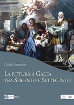 La pittura a Gaeta tra Seicento e Settecento. Ediz. a colori