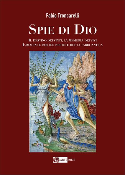 Spie di Dio. Il destino dei vinti, la memoria dei vivi. Immagini e parole perdute di età tardoantica. Ediz. illustrata - Fabio Troncarelli - copertina