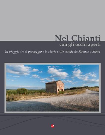 Nel Chianti con gli occhi aperti. In viaggio tra il paesaggio e la storia, sulle strade da Firenze e Siena. Ediz. multilingue - Mésy Bartoli,Roberto Cacciatori - copertina