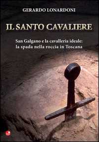 Image of Il santo cavaliere. San Galgano e la cavalleria ideale. La spada nella roccia in Toscana