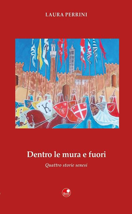 Dentro le mura e fuori. Quattro storie senesi - Laura Perrini - copertina