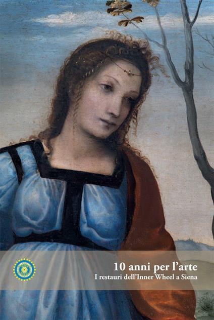 10 anni per l'arte. I restauri dell'Inner Whell a Siena - copertina