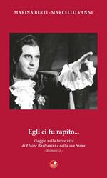 Egli ci fu rapito... Viaggio nella breve vita di Ettore Bastianini e nella sua Siena