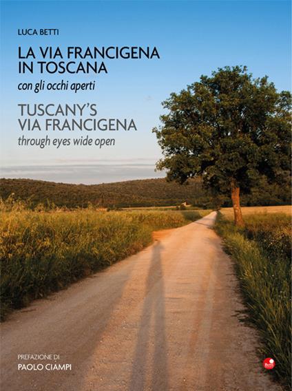 La Via Francigena in Toscana con gli occhi aperti. Ediz. italiana e inglese - Luca Betti - copertina