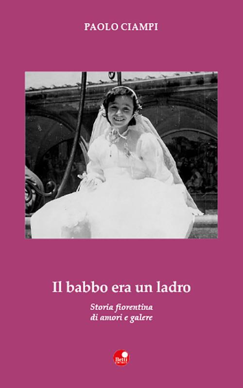 Il babbo era un ladro. Storia fiorentina di amori e galere - Paolo Ciampi - copertina