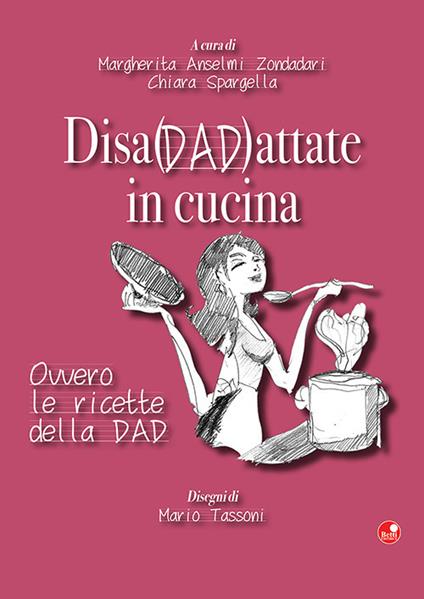 Disadattate in cucina. Ovvero le ricette della DAD - Margherita Anselmi Zondadari,Chiara Spargella - copertina