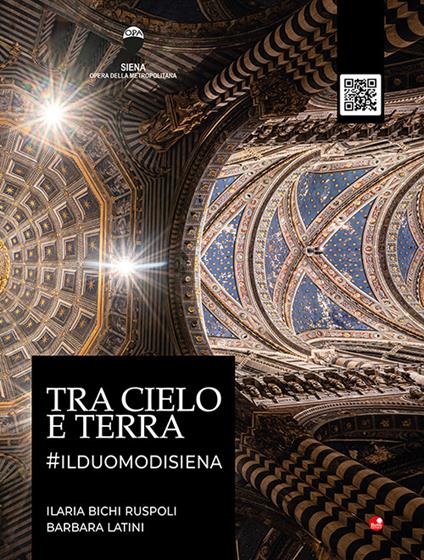 Tra cielo e terra. #ilduomodisiena. Con QR code - Ilaria Bichi Ruspoli,Barbara Latini - copertina