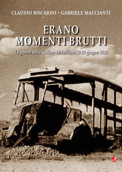 Erano momenti brutti. La guerra sulle Colline Metallifere 24-29 giugno 1944 - Claudio Biscarini,Gabriele Maccianti - copertina