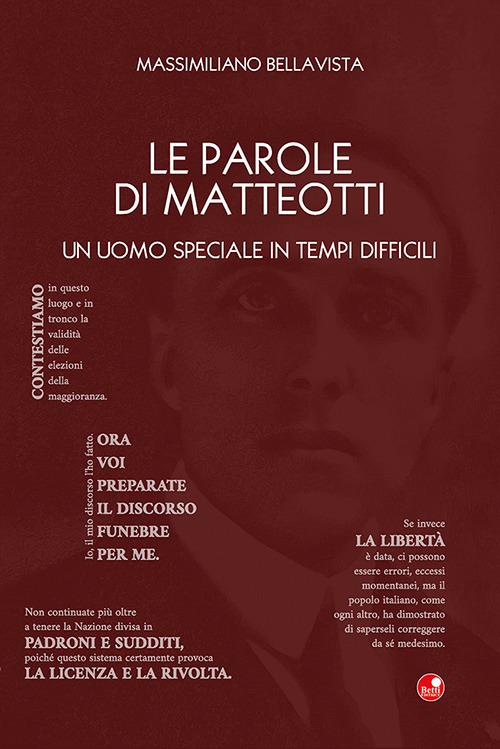 Le parole di Matteotti. Un uomo speciale in tempi difficili - Massimiliano Bellavista - copertina