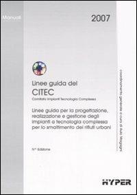 Linee guida del Citec. Linee guida per la progettazione, realizzazione e gestione degli impianti a tecnologia complessa per lo smaltimento dei rifiuti urbani - copertina