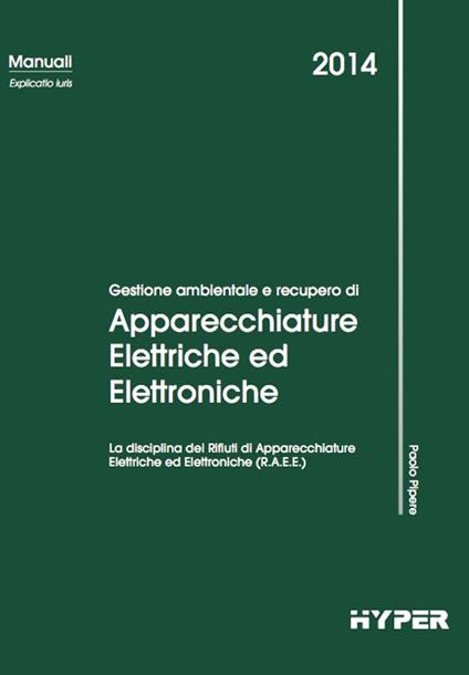 Gestione ambientale e recupero di apparecchiature elettriche ed elettroniche. La disciplina dei rifiuti di apparecchiature elettriche ed elettroniche (R.A.E.E.) - Paolo Pipere - copertina