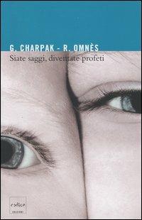 Siate saggi, diventate profeti - Georges Charpak,Roland Omnès - copertina