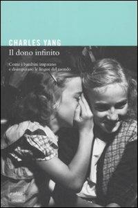 Il dono infinito. Come i bambini imparano e disimparano le lingue del mondo - Charles Yang - copertina