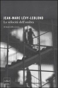 La velocità dell'ombra. Ai limiti della scienza - Jean-Marc Lévy-Leblond - copertina