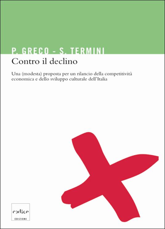Contro il declino. Una (modesta) proposta per un rilancio della competitività economica e dello sviluppo culturale in Italia - Pietro Greco,Settimo Termini - ebook