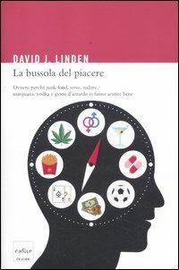 La bussola del piacere. Ovvero perché junk food, sesso, sudore, marijuana, vodka e gioco d'azzardo ci fanno sentire bene - David J. Linden - copertina