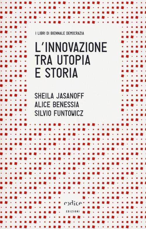 L' innovazione tra utopia e storia - Sheila Jasanoff,Silvio Funtowicz,Alice Benessia - copertina