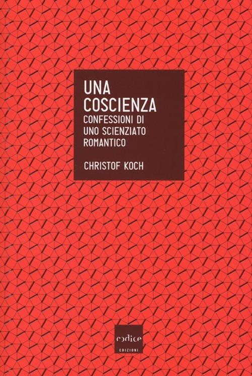 Una coscienza. Confessioni di uno scienziato romantico - Christof Koch - copertina