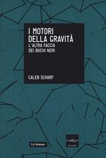 I motori della gravità. L'altra faccia dei buchi neri