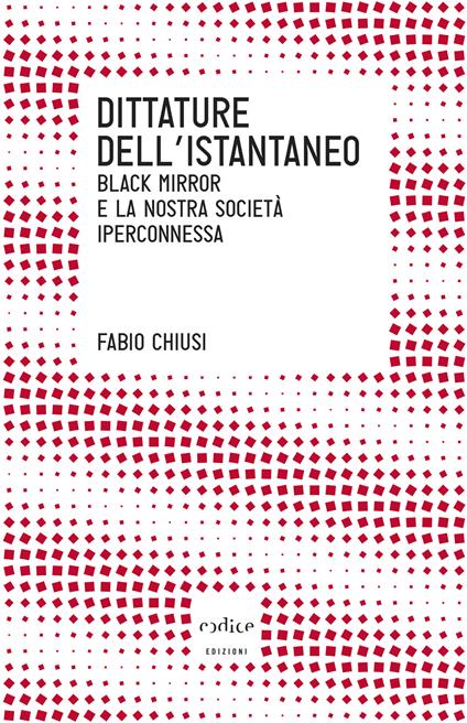 Dittature dell'istantaneo. Black mirror e la nostra società iperconnessa - Fabio Chiusi - ebook