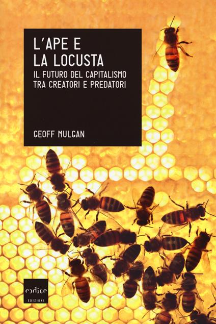 L'ape e la locusta. Il futuro del capitalismo tra creatori e predatori - Geoff Mulgan - copertina