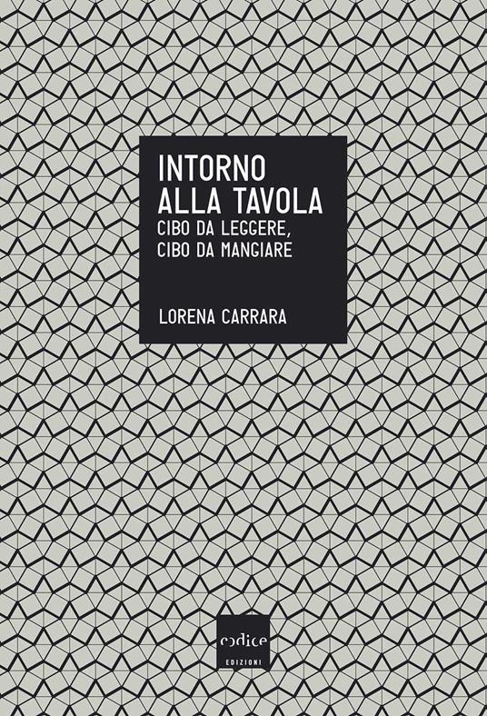 Intorno alla tavola. Cibo da leggere, cibo da mangiare - Lorena Carrara - ebook