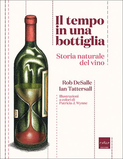 Il tempo in una bottiglia. Storia naturale del vino - Rob DeSalle,Ian Tattersall,Patricia J. Wynne,Sonia Cambursano - ebook