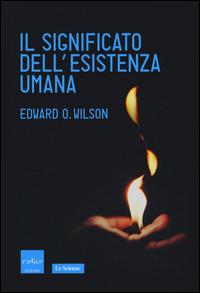 Il significato dell'esistenza umana - Edward O. Wilson - copertina