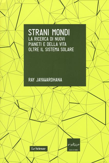 Strani mondi. La ricerca di nuovi pianeti e della vita oltre il sistema solare - Ray Jayawardhana - copertina