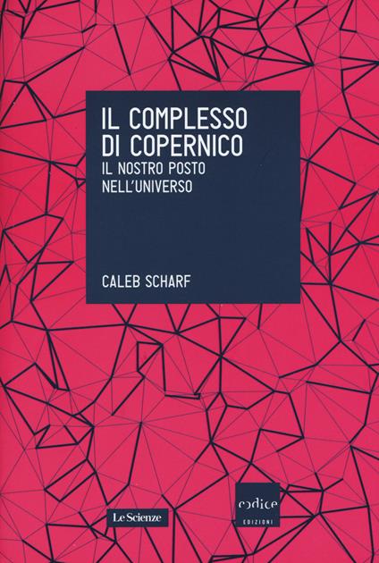 Il complesso di Copernico. Il nostro posto nell'universo - Caleb Scharf - copertina