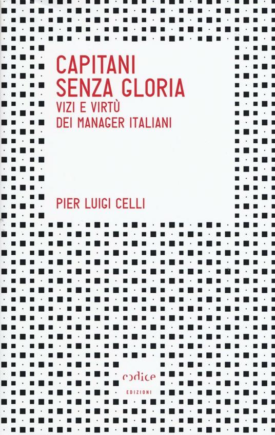 Capitani senza gloria. Vizi e virtù dei manager italiani - Pierluigi Celli - copertina